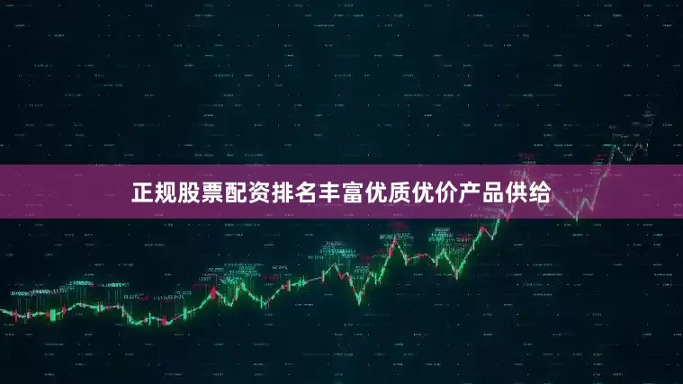 正规股票配资排名丰富优质优价产品供给